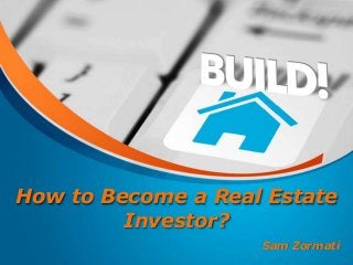How to Become a Real Estate
Investor?
Sam Zormati
 