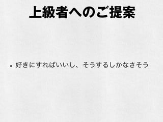 上級者へのご提案
•好きにすればいいし、そうするしかなさそう
 