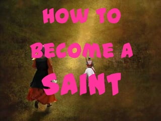 How to
become a
Saint
 