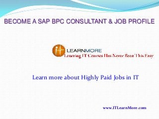 BECOME A SAP BPC CONSULTANT & JOB PROFILE

Learn more about Highly Paid Jobs in IT

www.ITLearnMore.com

 