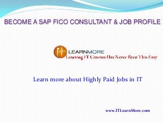 BECOME A SAP FICO CONSULTANT & JOB PROFILE

Learn more about Highly Paid Jobs in IT

www.ITLearnMore.com

 