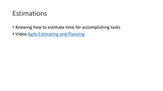 Estimations
• Knowing how to estimate time for accomplishing tasks
• Video Agile Estimating and Planning
 