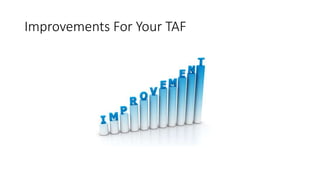 Improvements For Your TAF
 