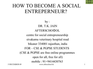 HOW TO BECOME A SOCIAL ENTREPERNEUR?  ,[object Object],[object Object],[object Object],[object Object],[object Object],[object Object],[object Object],[object Object],[object Object],[object Object]