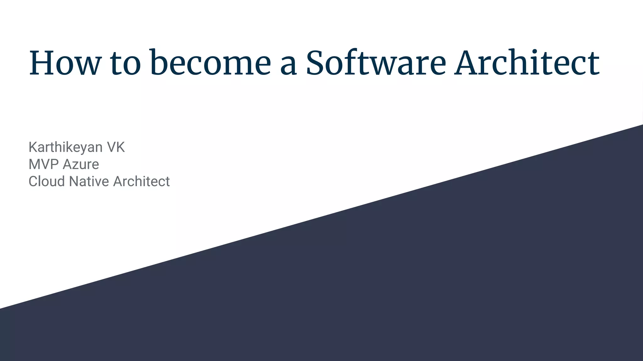 How to become a Software Architect
Karthikeyan VK
MVP Azure
Cloud Native Architect
 