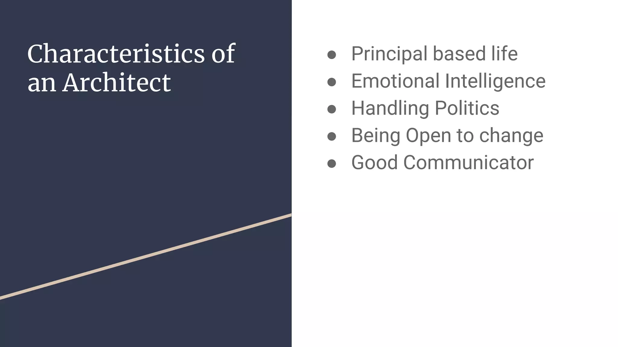 Characteristics of
an Architect
● Principal based life
● Emotional Intelligence
● Handling Politics
● Being Open to change
● Good Communicator
 