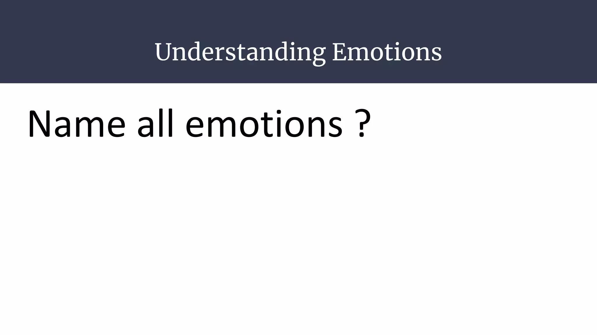 Understanding Emotions
Name all emotions ?
 