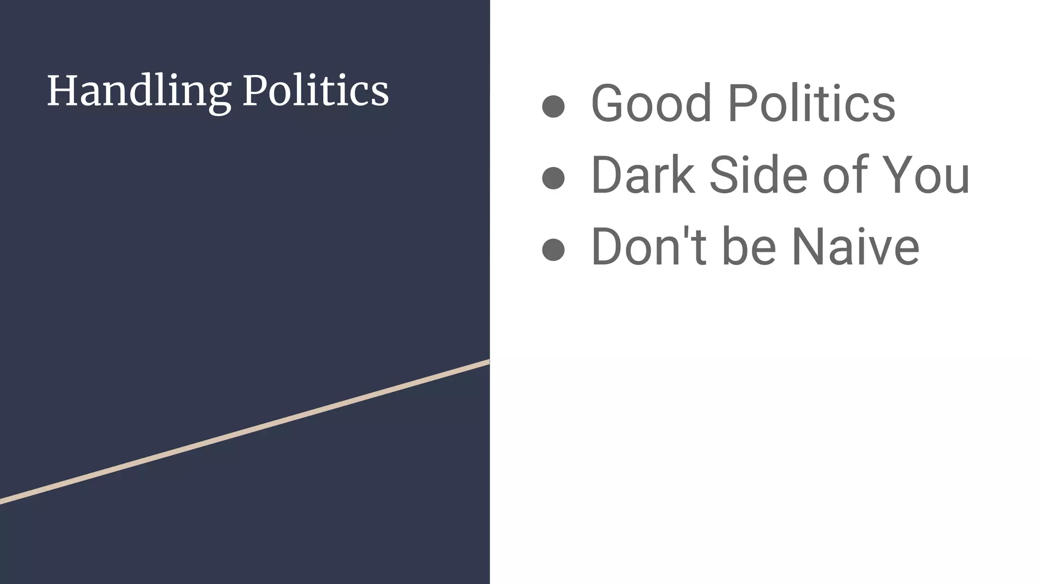 Handling Politics ● Good Politics
● Dark Side of You
● Don't be Naive
 
