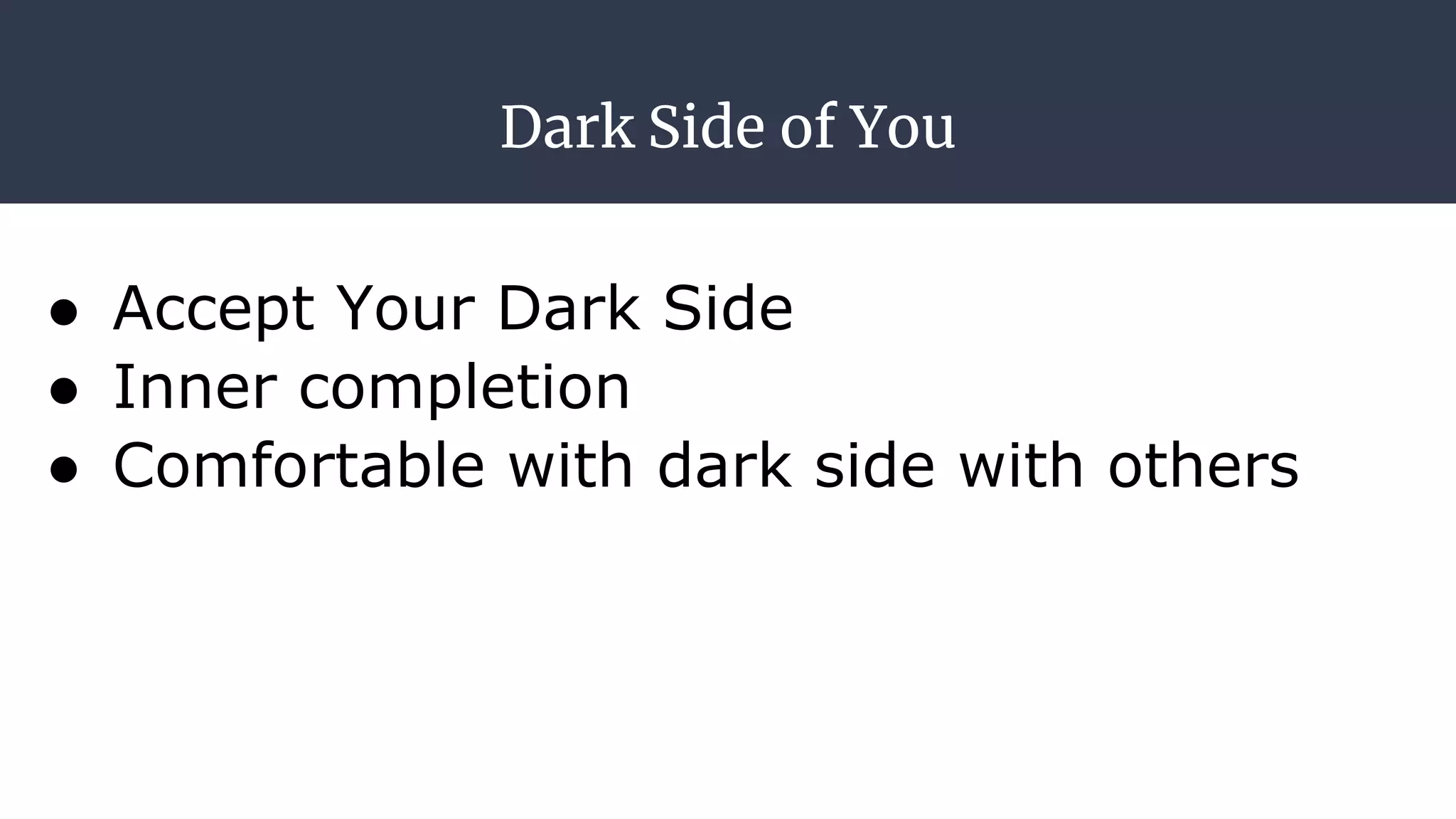 Dark Side of You
● Accept Your Dark Side
● Inner completion
● Comfortable with dark side with others
 