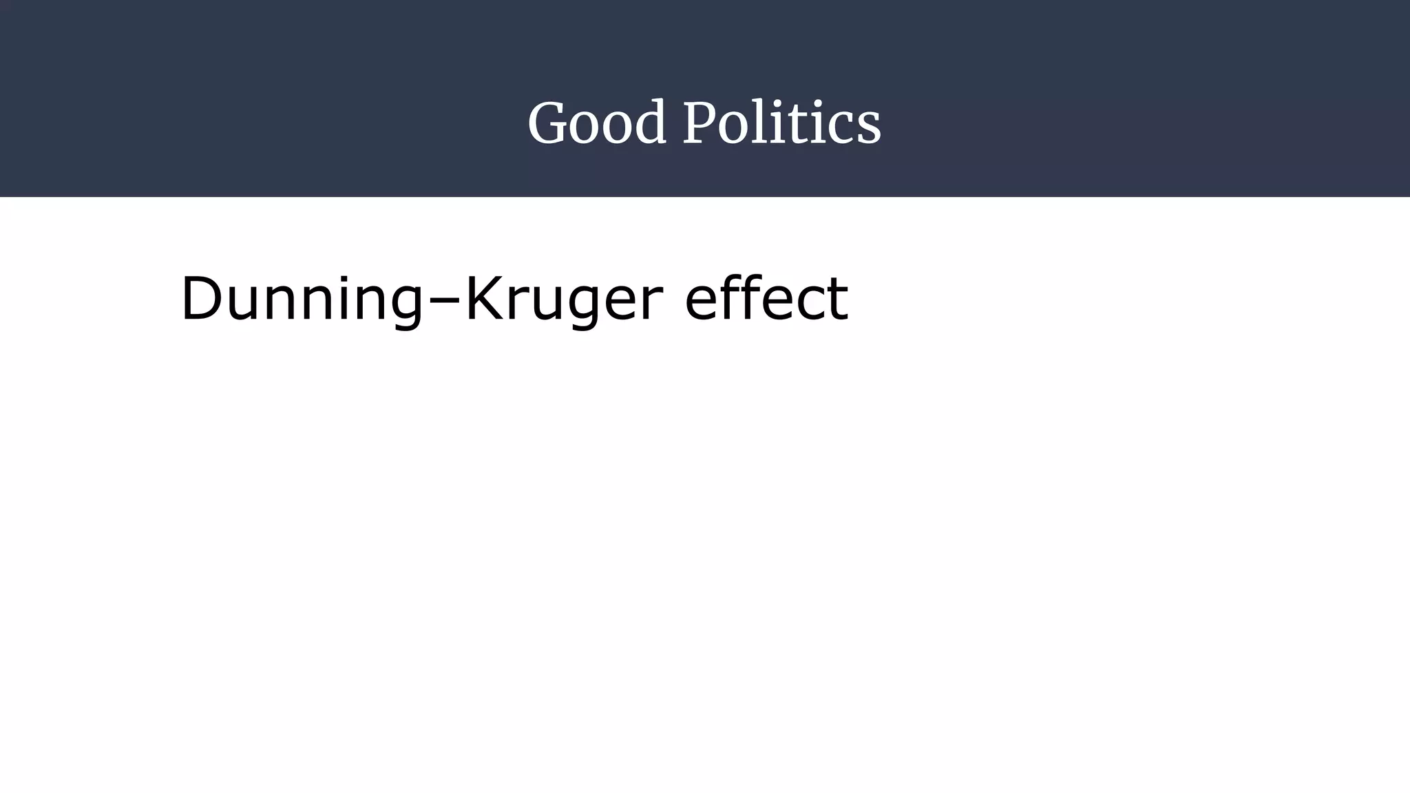 Good Politics
Dunning–Kruger effect
 
