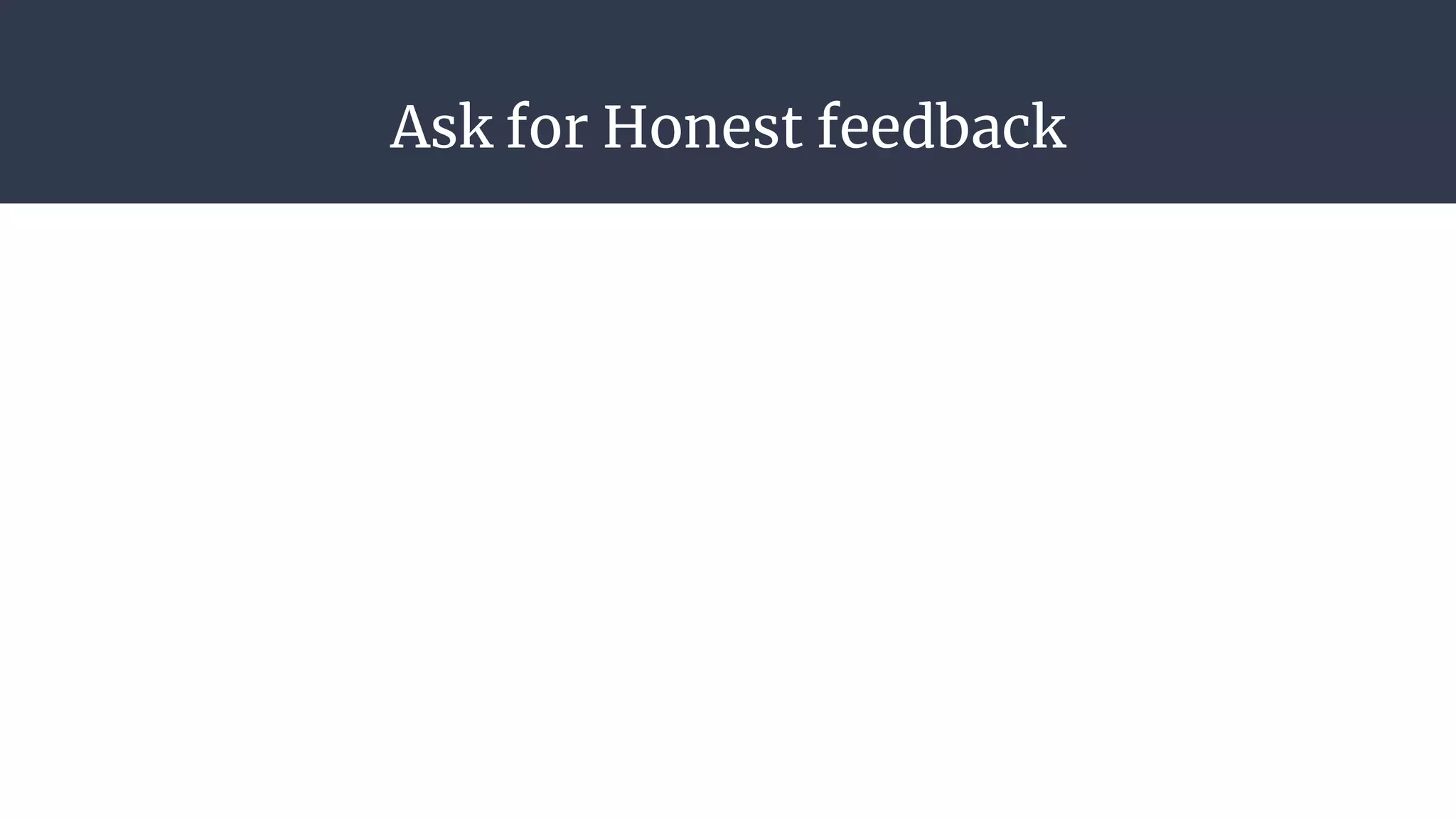 Ask for Honest feedback
 