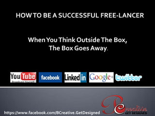 HOW TO BE A SUCCESSFUL FREE-LANCER


           When You Think Outside The Box,
                 The Box Goes Away.




https://www.facebook.com/BCreative.GetDesigned
 