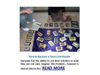 How to Become a Tarot Card Reader
Everyone has the ability to use their intuition in ways
they can not even imagine. The Problem , however is
that we Shut It Out.

READ MORE

 