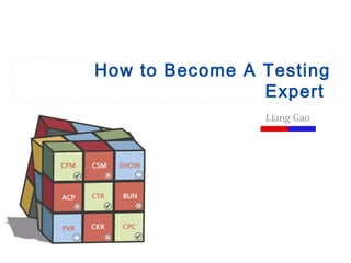 How to Become A Testing
Expert
Liang Gao
 