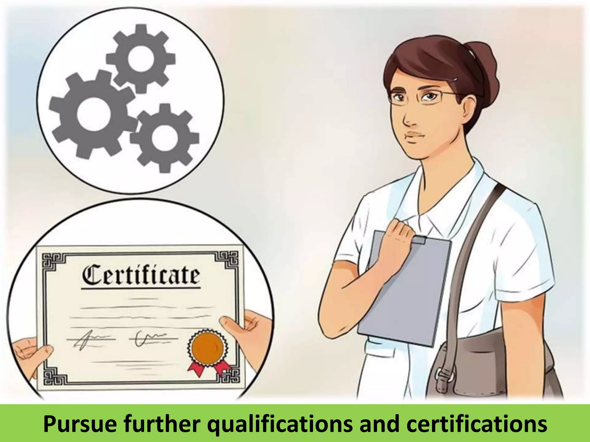 Pursue further qualifications and certifications
 