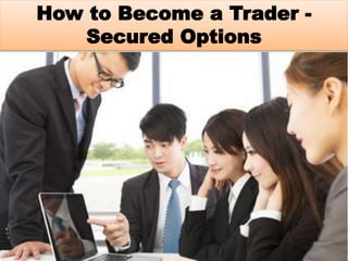 How to Become a Trader -
Secured Options
 