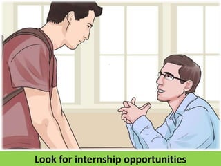 Look for internship opportunities
 