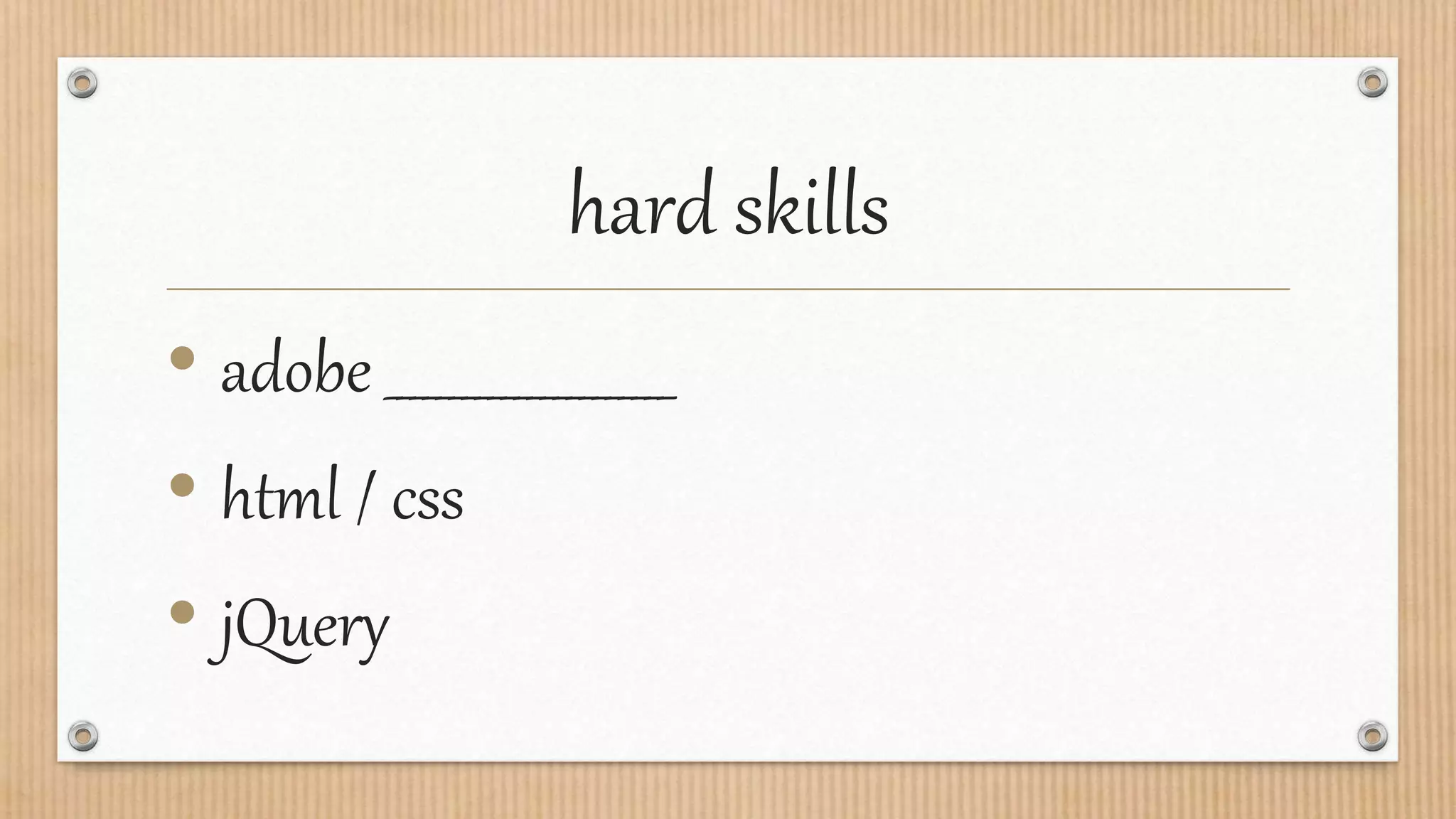 hard skills
• adobe ______________________
• html / css
• jQuery
 
