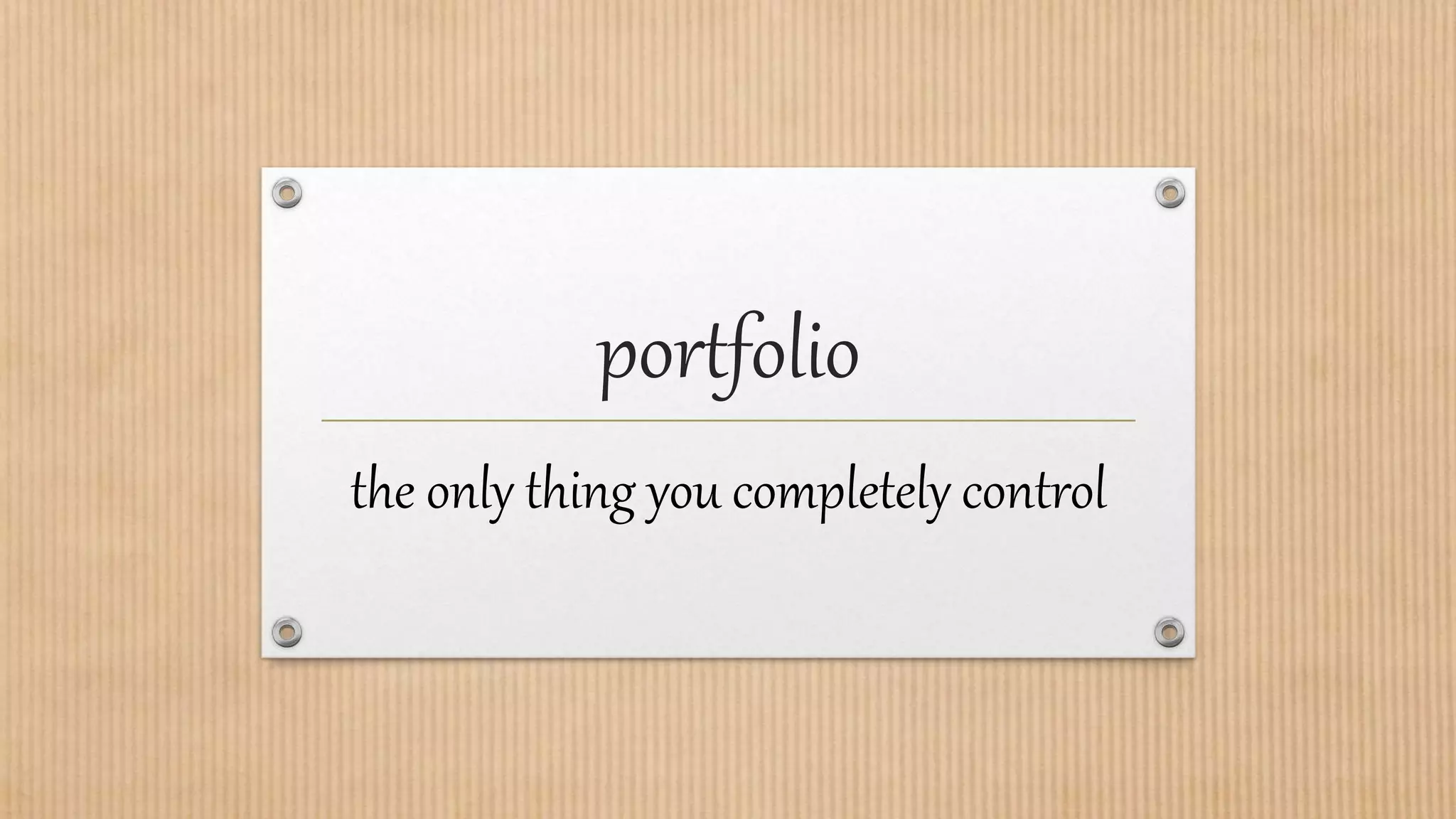 portfolio
the only thing you completely control
 