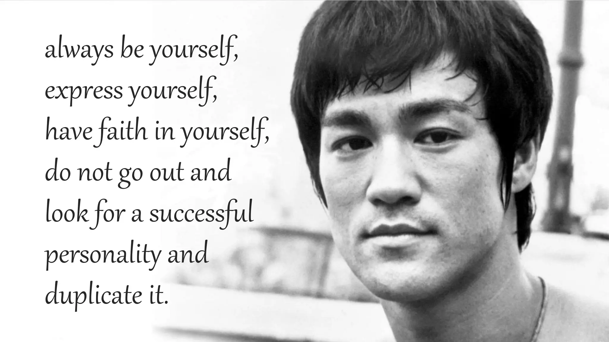 always be yourself,
express yourself,
have faith in yourself,
do not go out and
look for a successful
personality and
duplicate it.
 