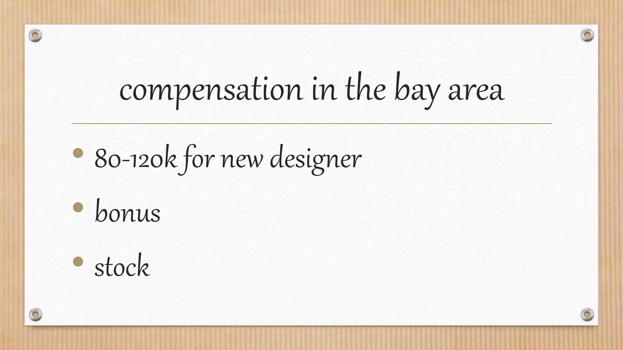 compensation in the bay area
• 80-120k for new designer
• bonus
• stock
 