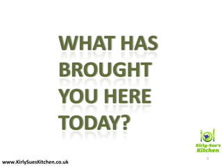 5
www.KirlySuesKitchen.co.uk
 