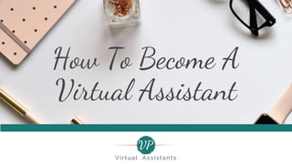 How To Become A
Virtual Assistant
 