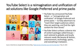 YouTube Select is a reimagination and unification of
ad solutions like Google Preferred and prime packs
• YouTube has anno...
