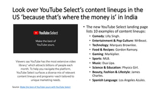Look over YouTube Select’s content lineups in the
US ‘because that’s where the money is’ in India
• The new YouTube Select...