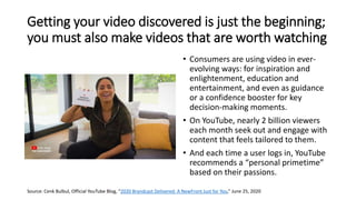 Getting your video discovered is just the beginning;
you must also make videos that are worth watching
• Consumers are usi...