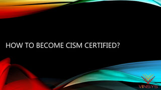 HOW TO BECOME CISM CERTIFIED?
 