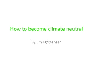 How to become climate neutral
By Emil Jørgensen
 