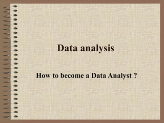Data analysis

How to become a Data Analyst ?
 