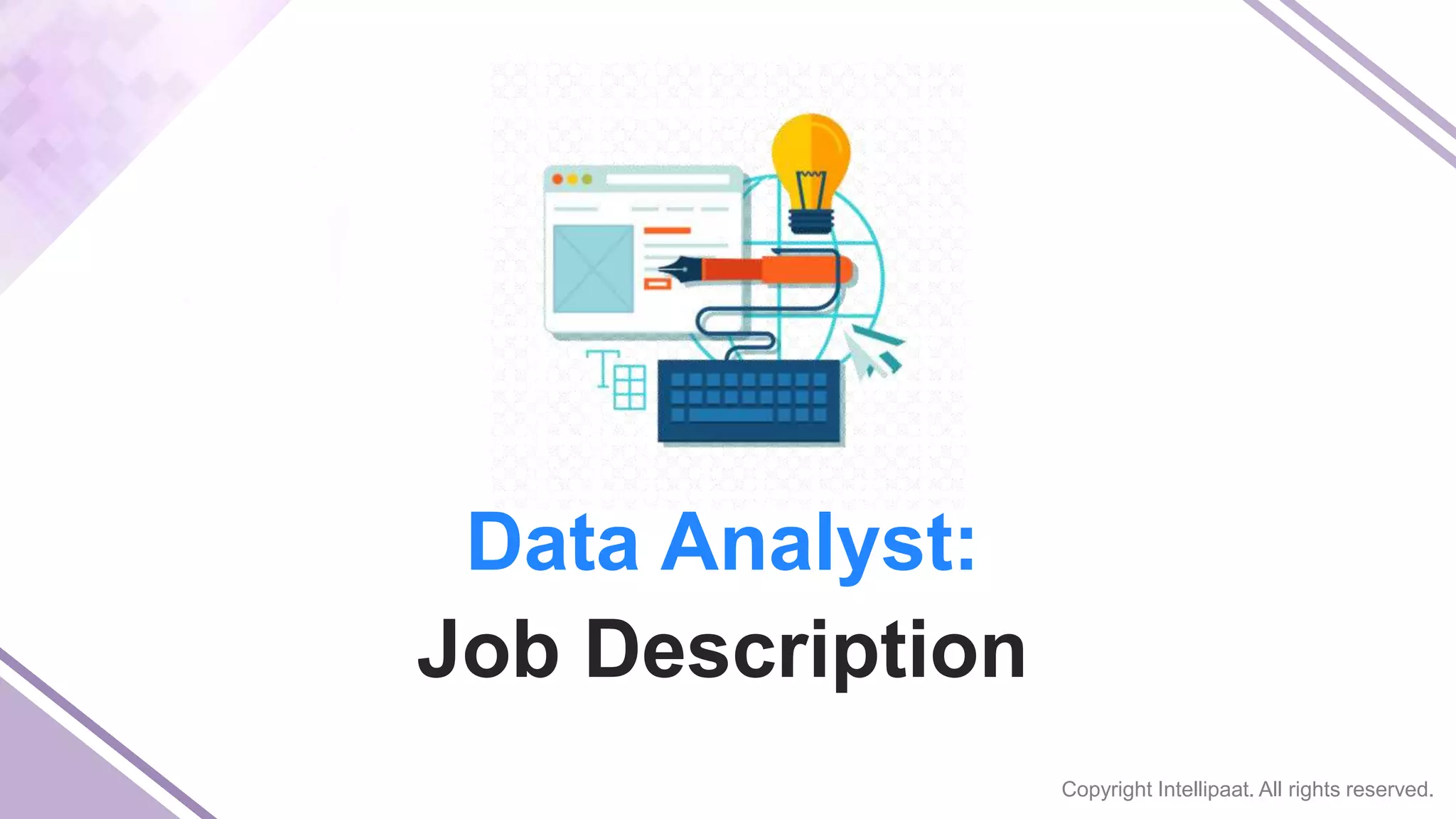 Copyright Intellipaat. All rights reserved.
Data Analyst:
Job Description
 