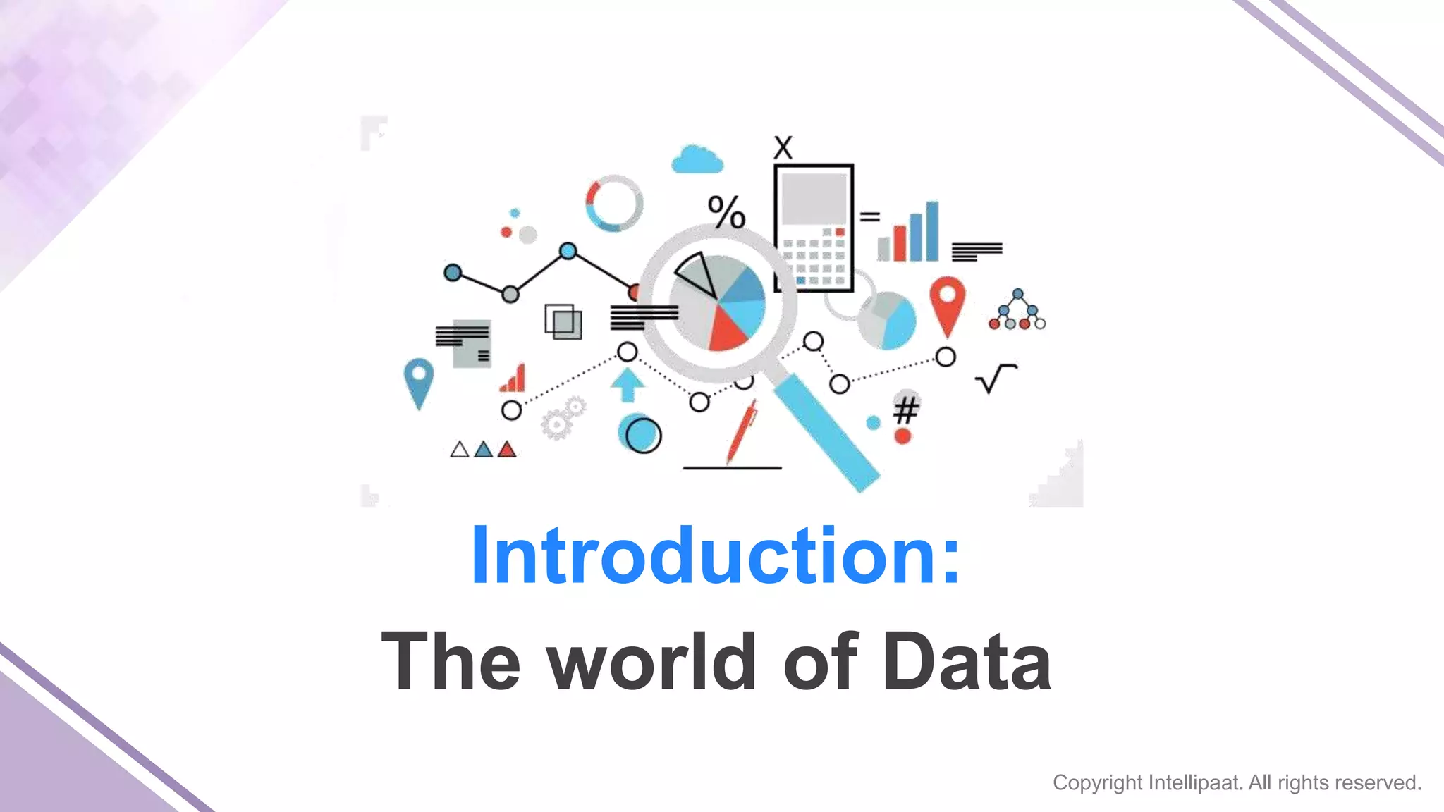 Copyright Intellipaat. All rights reserved.
Introduction:
The world of Data
 