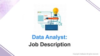 Copyright Intellipaat. All rights reserved.
Data Analyst:
Job Description
 