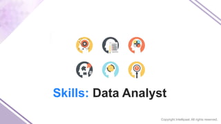 Copyright Intellipaat. All rights reserved.
Skills: Data Analyst
 