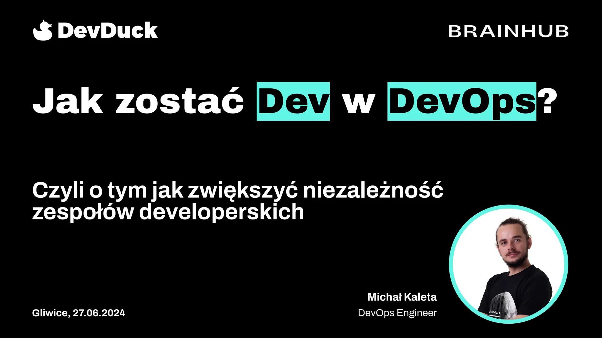 Jak zostać Dev w DevOps?
Czyli o tym jak zwiększyć niezależność
zespołów developerskich
Michał Kaleta
DevOps Engineer
Gliwice, 27.06.2024
 