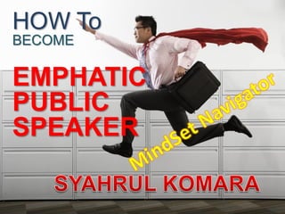 HOW To
BECOME
EMPHATIC
PUBLIC
SPEAKER
 