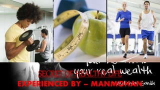 SECRETOFHEALTHYLIFE
EXPERIENCED BY – MANMOHAN
 
