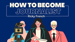 JOURNALIST
HOWTOBECOME
Ricky French
 