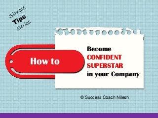 How to Become CONFIDENT SUPERSTAR in your Company 
© Success Coach Nilesh  