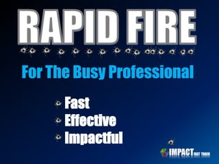 Fast
Effective
Impactful
For The Busy Professional
 