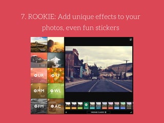 Rookie allows you to add different filters
based on a specific theme like “Vintage
Classic” or “Clean Portrait”, create di...