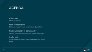 2
About me
Introduce myself
How to contribute
Different ways of how to contribute to OpenStack
Communication in community
Various communication methods used in OpenStack
Useful tools
Some tools which every OpenStack developer should
know
AGENDA
 