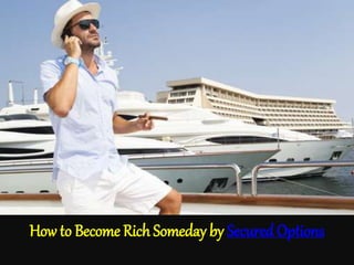 How to Become Rich Someday by Secured Options
 
