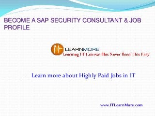 BECOME A SAP SECURITY CONSULTANT & JOB
PROFILE

Learn more about Highly Paid Jobs in IT

www.ITLearnMore.com

 