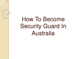 How To Become
Security Guard In
Australia
 