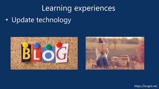 https://tungnt.net
Learning experiences
• Update technology
 