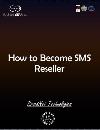 How to Become SMS
Reseller
Your Reliable SMS Partner
BroadNet Technologies
 